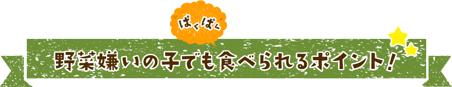 野菜嫌いの子でも食べられるポイント！